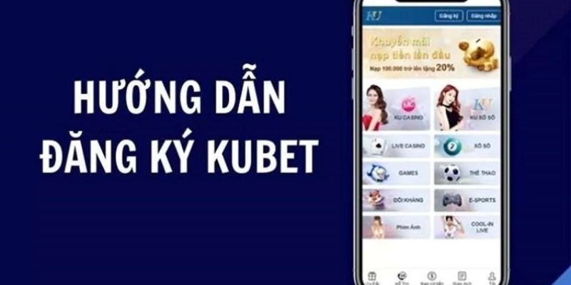 Hướng dẫn quy trình đăng ký kubet chi tiết cho người mới