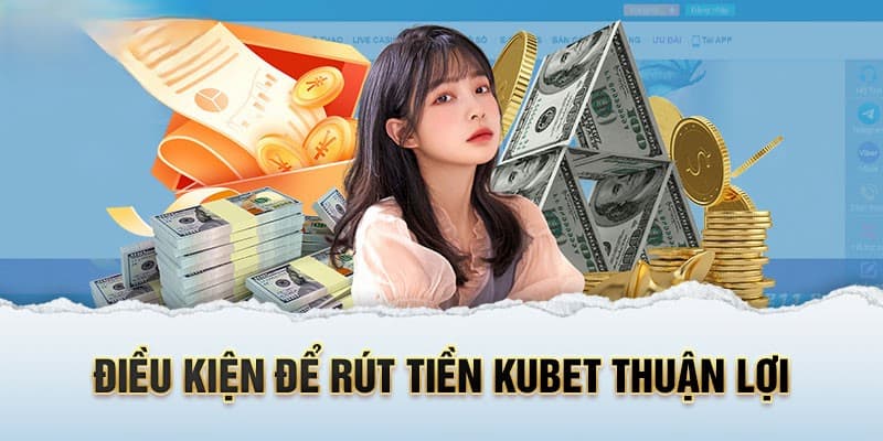 Điều kiện quan trọng người dùng cần đáp ứng trước khi rút tiền tại Kubet