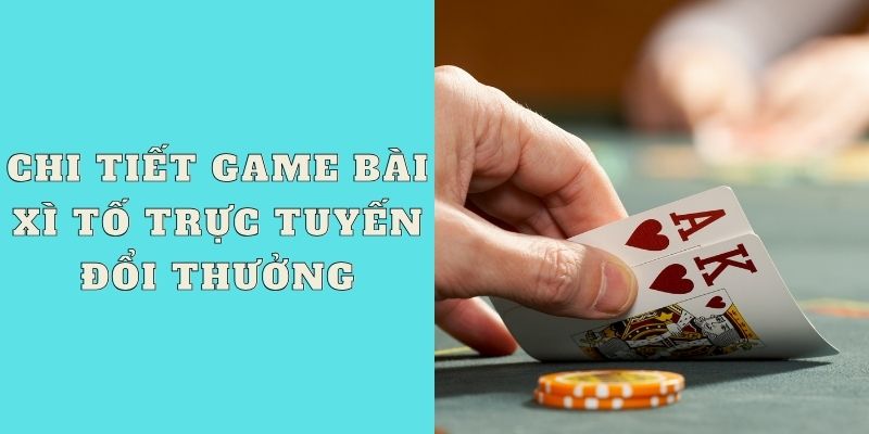 Chi tiết game bài xì tố trực tuyến đổi thưởng