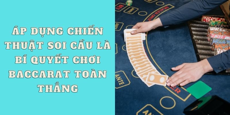 Áp dụng chiến thuật soi cầu là bí quyết chơi Baccarat toàn thắng