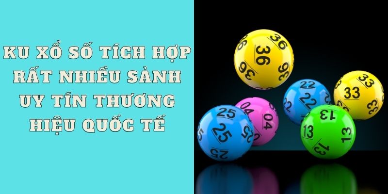 Ku xổ số tích hợp rất nhiều sảnh uy tín thương hiệu quốc tế