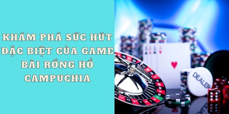 Khám phá sức hút đặc biệt của game bài rồng hổ