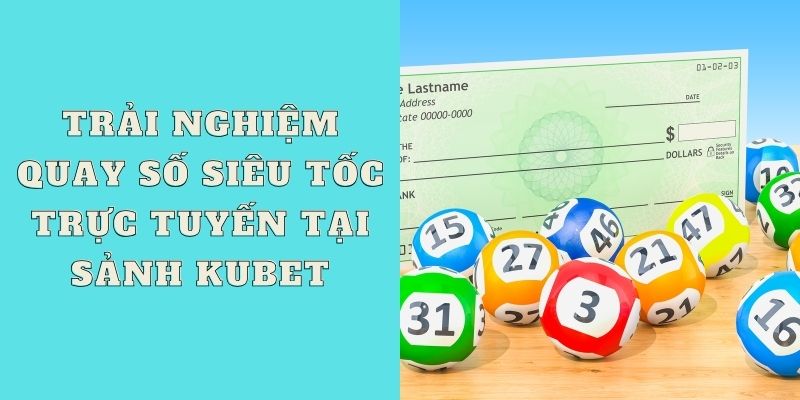 Trải nghiệm quay số siêu tốc trực tuyến tại sảnh Kubet